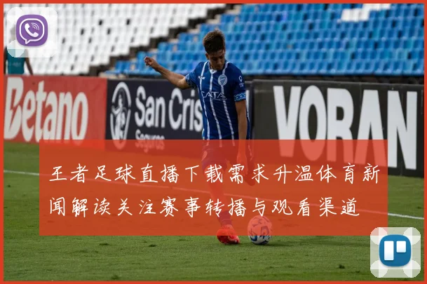 王者足球直播下载需求升温体育新闻解读关注赛事转播与观看渠道