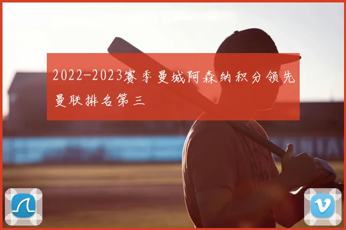 2022-2023赛季曼城阿森纳积分领先曼联排名第三