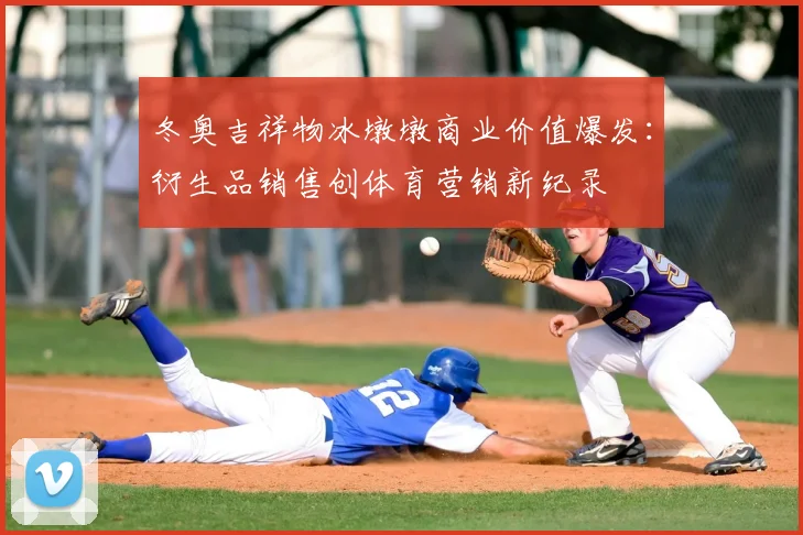 冬奥吉祥物冰墩墩商业价值爆发：衍生品销售创体育营销新纪录