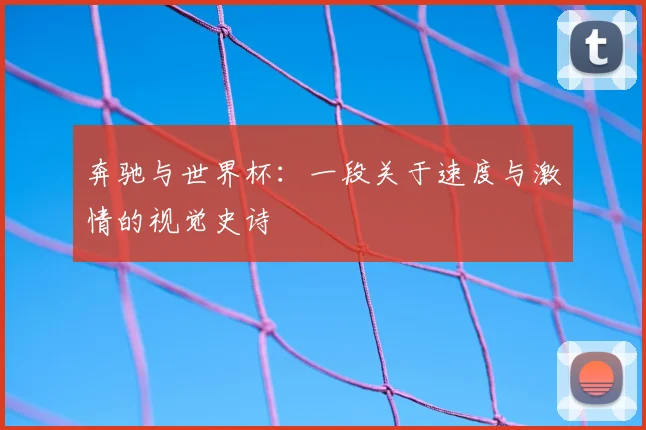 奔驰与世界杯：一段关于速度与激情的视觉史诗