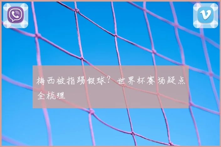 梅西被指踢假球？世界杯赛场疑点全梳理