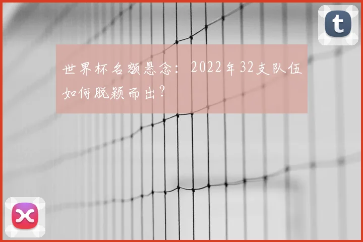 世界杯名额悬念：2022年32支队伍如何脱颖而出？